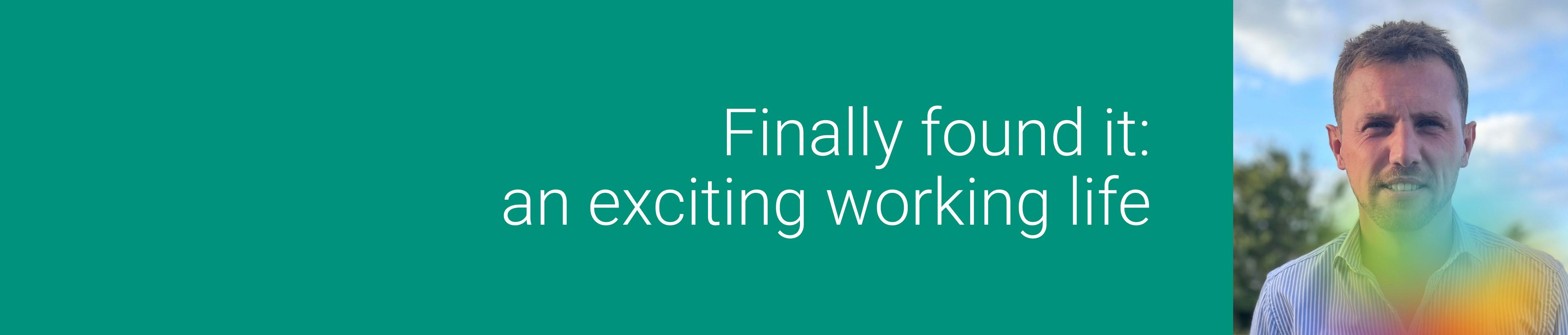 Finally found it: an exciting working life